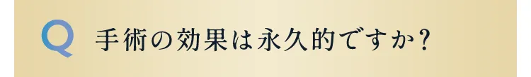 手術の効果は永久的ですか？